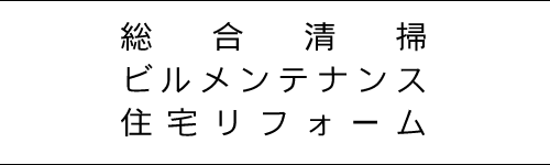 総合清掃・ビルメンテナンス・住宅リフォーム